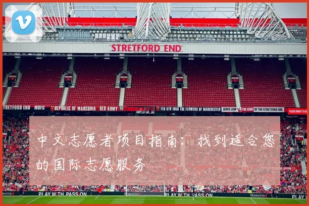 中文志愿者项目指南:找到适合您的国际志愿服务