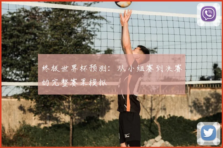 终极世界杯预测：从小组赛到决赛的完整赛果模拟